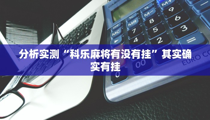 分析实测“科乐麻将有没有挂”其实确实有挂